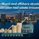LLCs in Miami and Offshore Structures to Protect Your Real Estate Investment