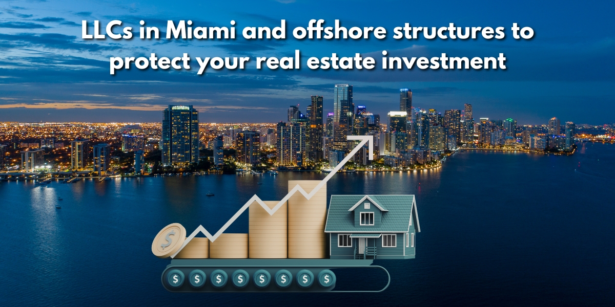LLCs in Miami and Offshore Structures to Protect Your Real Estate Investment