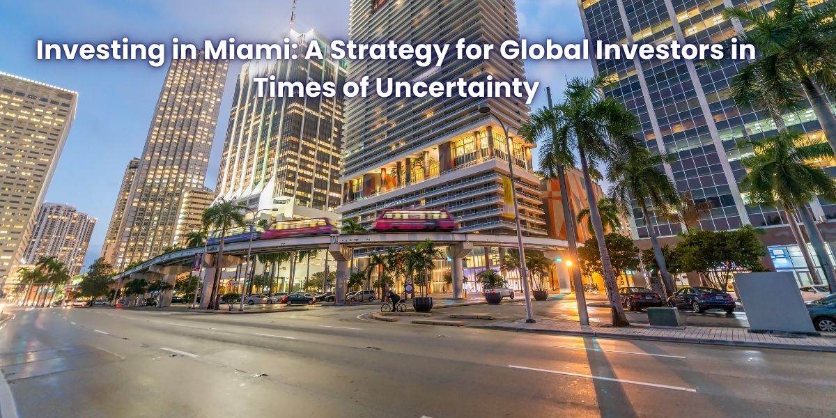 Investing in Miami A Strategy for Global Investors in Times of Uncertainty - Lina Posada Realtor